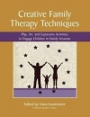 Creative Family Therapy Techniques: Play Art and Expressive Activities to Engage Children in Family Sessions